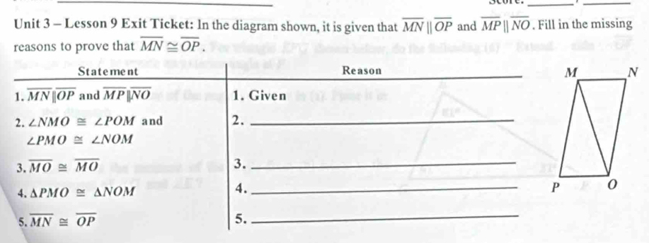 Lesson 9 Exit Ticket: In the diagram shown, it is given that overline MNparallel overline OP and overline MPparallel overline NO. Fill in the missing
reasons to prove that overline MN≌ overline OP.