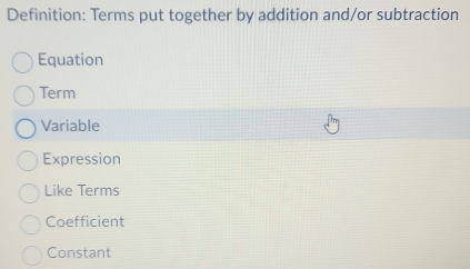 Definition: Terms put together by addition and/or subtraction
Equation
Term
Variable
Expression
Like Terms
Coefficient
Constant