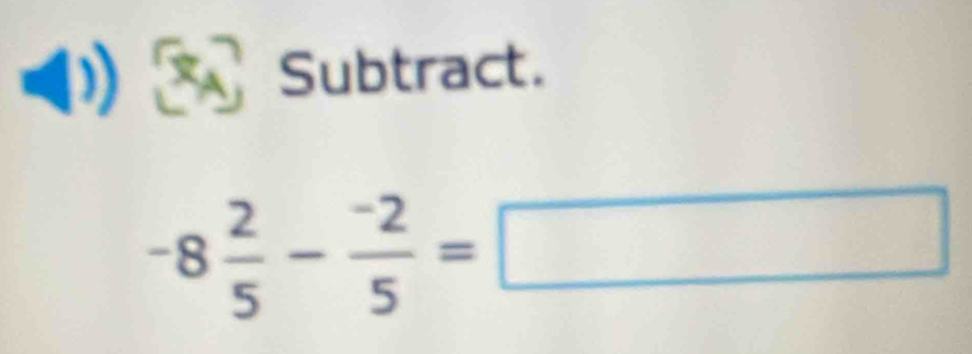 a Subtract.
-8 2/5 - (-2)/5 =□