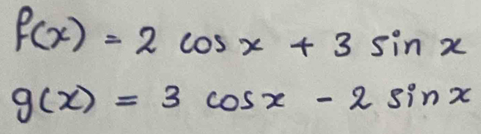 f(x)=2cos x+3sin x
g(x)=3cos x-2sin x