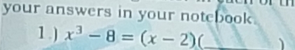 your answers in your notebook 
1.) x^3-8=(x-2) (_