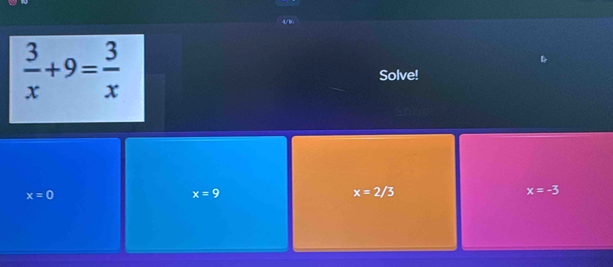 1/ 1(
 3/x +9= 3/x 
Solve!
x=0
x=9
x=2/3
x=-3