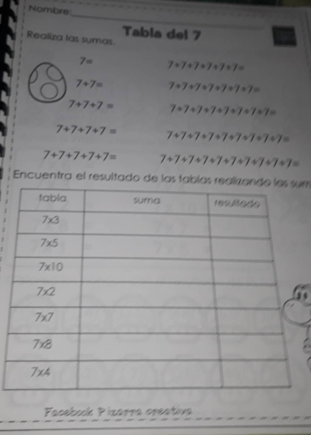 Nombre
_
Tabla del 7
Realiza las sumas.
7=
7+7+7+7+7+7=
7+7=
7+7+7+7+7+7+7=
7+7+7=
7+7+7+7+7+7+7+7=
7+7+7+7=
7+7+7+7+7+7+7+7+7=
7+7+7+7+7=
7+7+7+7+7+7+7+7+7=
Encuentra el resultado de las tablaum
Facebock Pízarra creativa