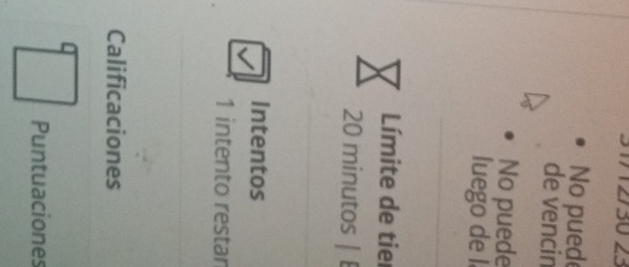 2/30 23 
No pued 
de vencin 
No puede 
luego de l 
Límite de tier
20 minutos | 
Intentos 
1 intento restar 
Calificaciones 
□ Puntuaciones