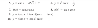 y=csc x-4sqrt(x)+7 6. y=x^2cot x- 1/x^2 
7. f(x)=sen xtan x 8. g(x)=csc xcot x
9. y=(sec x+tan x)(sec x-tan x)
10. y=(senx+cos x)sec x