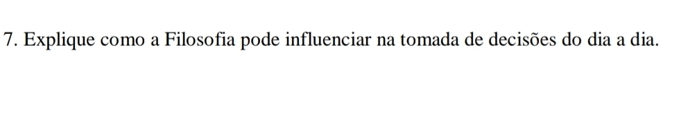 Explique como a Filosofia pode influenciar na tomada de decisões do dia a dia.