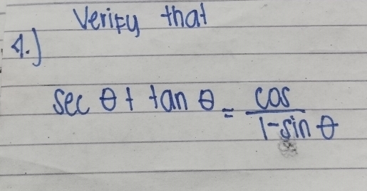 Verity that 
A.
sec θ +tan θ = cos /1-sin θ  