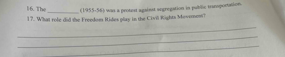 The 
_(1955-56) was a protest against segregation in public transportation. 
17. What role did the Freedom Rides play in the Civil Rights Movement? 
_ 
_ 
_