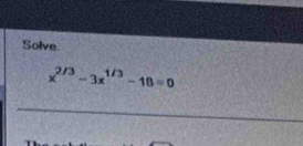 Solve
x^(2/3)-3x^(1/3)-16=0
_