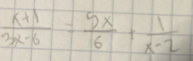  (x+1)/3x-6 = 5x/6 + 1/x-2 