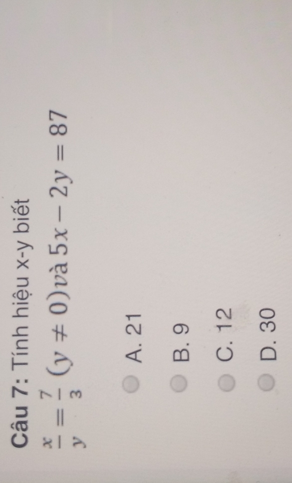 Tính hiệu : wedge -y biết
 x/y = 7/3 (y!= 0) và 5x-2y=87
A. 21
B. 9
C. 12
D. 30