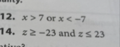 x>7 or x
14. z≥ -23 and z≤ 23