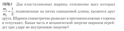 Дваπласτилиновых шарика, оτношение масс коτорых
frac m_1m_2= 1/3  , лодвешΙенные на нитях одинаковой длиныδ касаюотся друг 
лруга. Шарики симметрично разводят в лротиволоΙоные стороны 
и отлускают. Какая часть η механической энергии иариков πерей- 
дет при уларе во внутреннюоюо энергио?