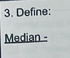 Define: 
Median -