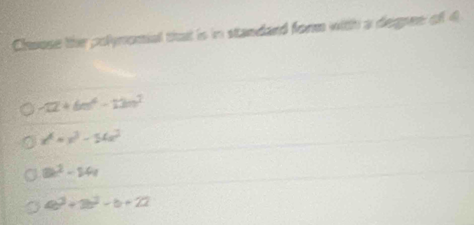 Chwose the polynomial that is in standard form with a degpee of 4
-12+6m^4-12m^2
x^4-x^3-54x^2
8b^2-14a
4b^2+3b^2-b+22