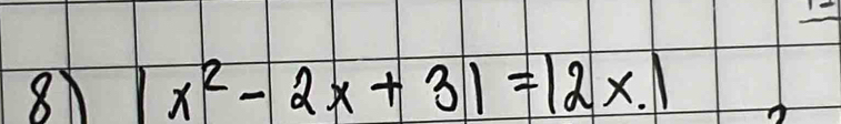 8 |x^2-2x+3|=|2x.|