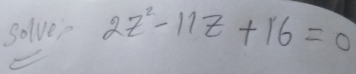 solve
2z^2-11z+16=0