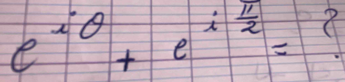 e^(iθ)+e^(ifrac π)2=