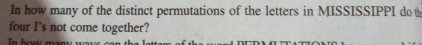 In how many of the distinct permutations of the letters in MISSISSIPPI do 
four I's not come together? 
In how many wave