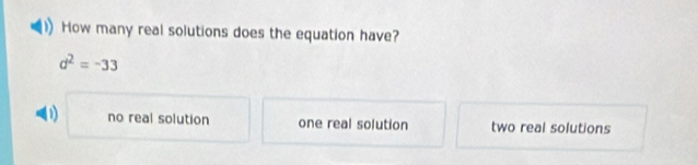 How many real solutions does the equation have?
d^2=-33
D1) no real solution one real solution two real solutions