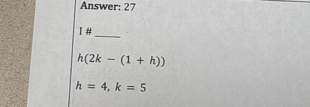 Answer: 27
_
I#
h(2k-(1+h))
h=4, k=5