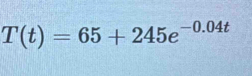 T(t)=65+245e^(-0.04t)