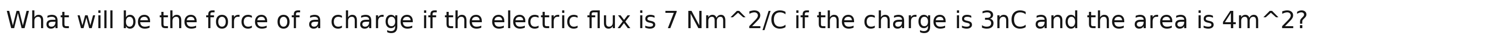 What will be the force of a charge if the electric flux is 7 Nm * 2/C if the charge is 3nC and the area is 4m^(wedge)2 7