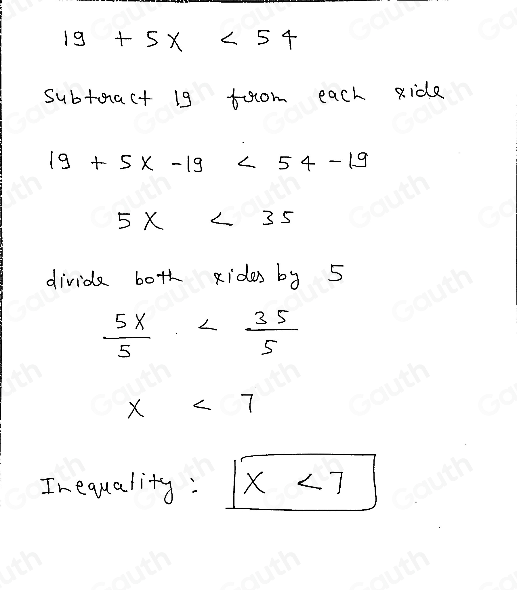 19+5x<54</tex> 
subtgract 19 foom each xide
19+5x-19<54-19</tex>
5* <35</tex> 
divide both rides by 5
 5X/5 
x<7</tex> 
Inequality:
x<7</tex>