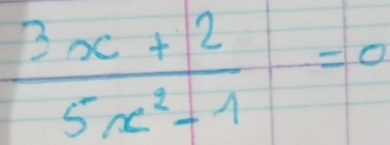  (3x+2)/5x^2-1 =0