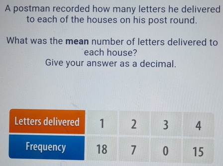 Solved: A postman recorded how many letters he delivered to each of the ...