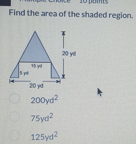 oice 10 points
Find the area of the shaded region.
200yd^2
75yd^2
125yd^2