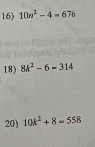 10n^2-4=676
18) 8k^2-6=314
20) 10k^2+8=558