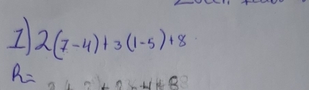 2(7-4)+3(1-5)+8
R=