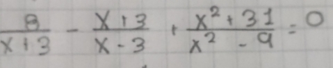  8/x+3 - (x+3)/x-3 + (x^2+31)/x^2-9 =0