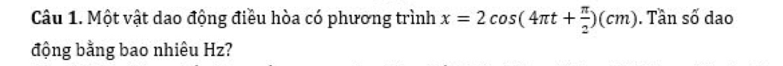 Một vật dao động điều hòa có phương trình x=2cos (4π t+ π /2 )(cm). Tần số dao 
động bằng bao nhiêu Hz?