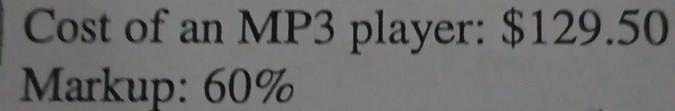 Cost of an MP3 player: $129.50
Markup: 60%