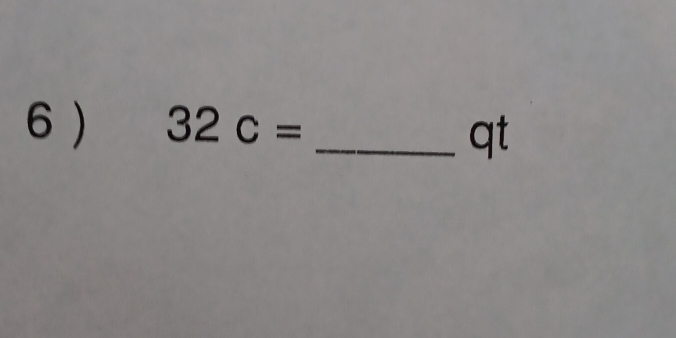 6 ) 32c= _ 
qt