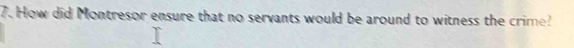 How did Montresor ensure that no servants would be around to witness the crime?