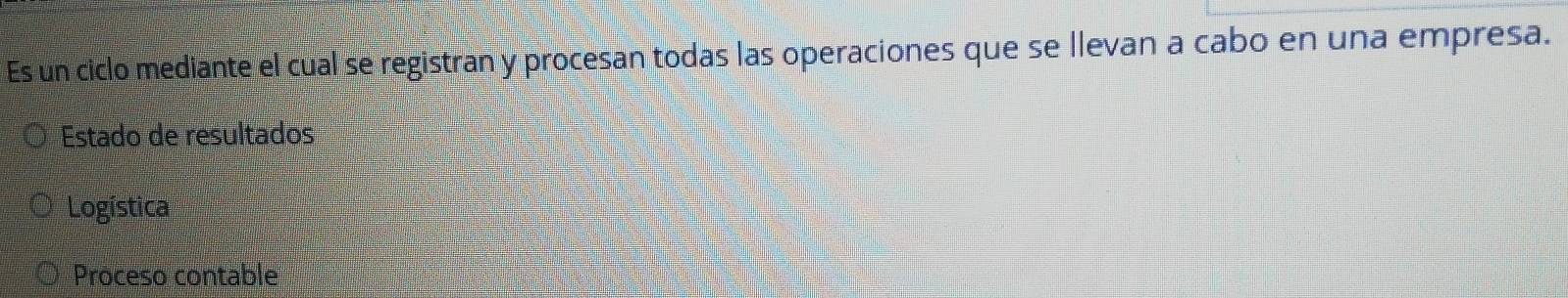 Es un ciclo mediante el cual se registran y procesan todas las operaciones que se llevan a cabo en una empresa. 
Estado de resultados 
Logística 
Proceso contable