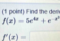 Find the deri
f(x)=5e^(4x)+e^(-x^2)
f'(x)=□