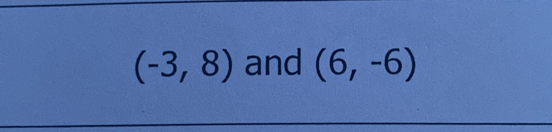 (-3,8) and (6,-6)