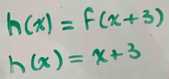 h(x)=f(x+3)
h(x)=x+3