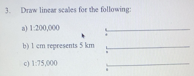 Solved: Draw linear scales for the following: a) 1:200,000 。 b) 1 cm ...