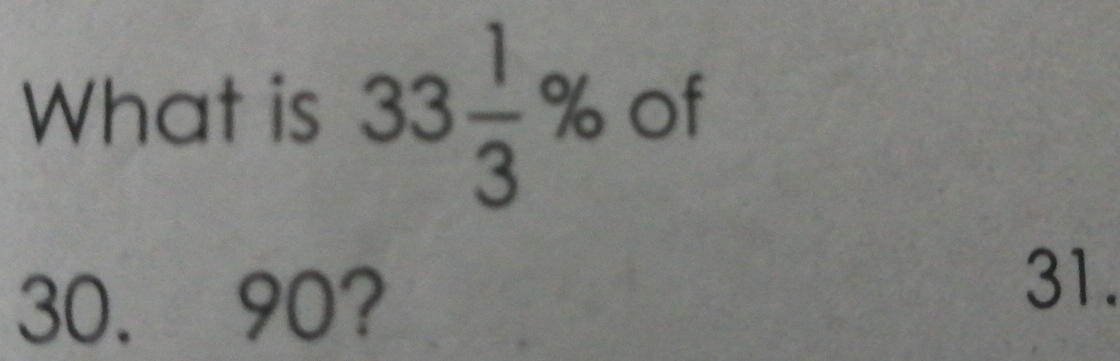 What is 33 1/3 % of
30. 90?
31.