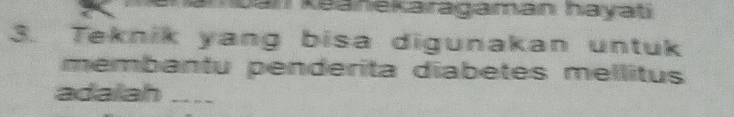 mban keanekaragaman hayab 
3. Teknik yang bisa digunakan untuk 
membantu penderita diabetes mellitus 
adalah ....