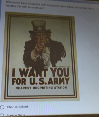 Who would have disagreed with the poster below based on his ides that i
vioiates the 13th Amendment?
Charles Schenk
Fuøene Debs