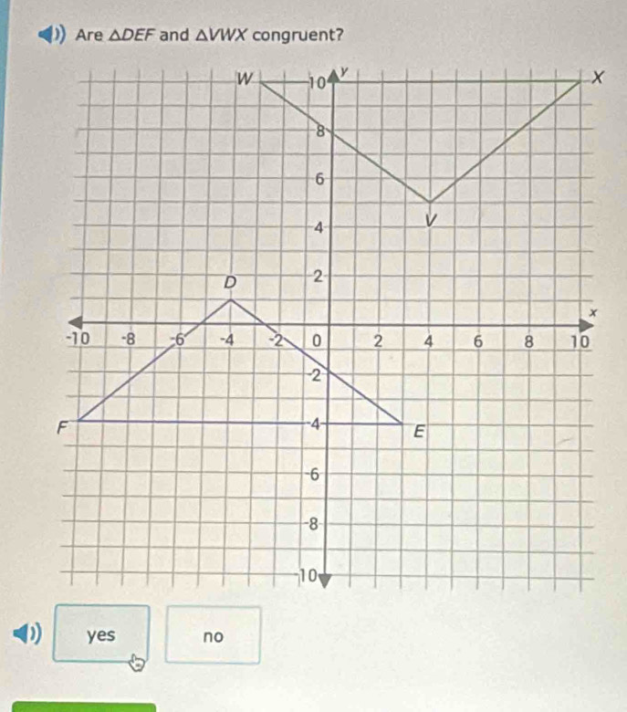 Are △ DEF and △ VWX
yes no