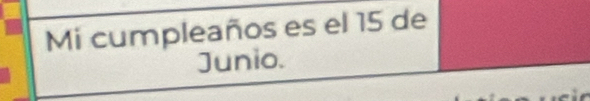 Mi cumpleaños es el 15 de 
Junio.