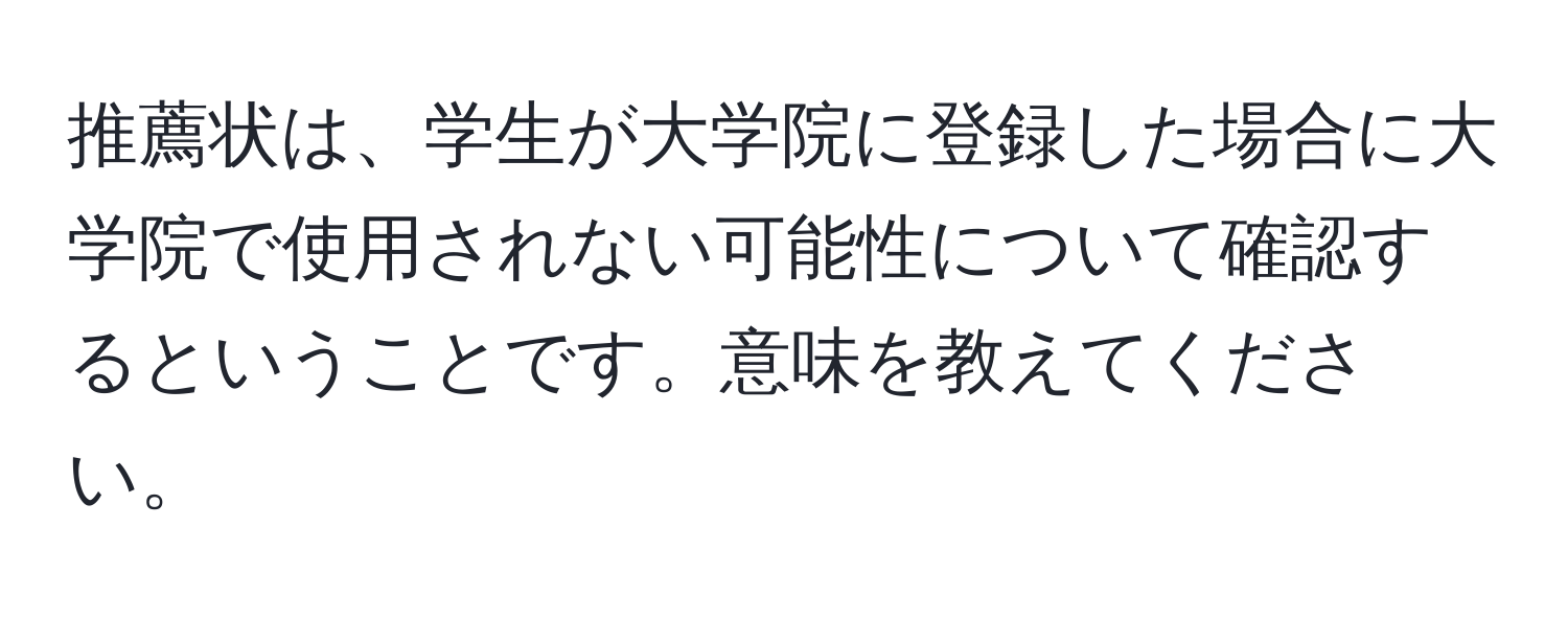 推薦状は、学生が大学院に登録した場合に大学院で使用されない可能性について確認するということです。意味を教えてください。