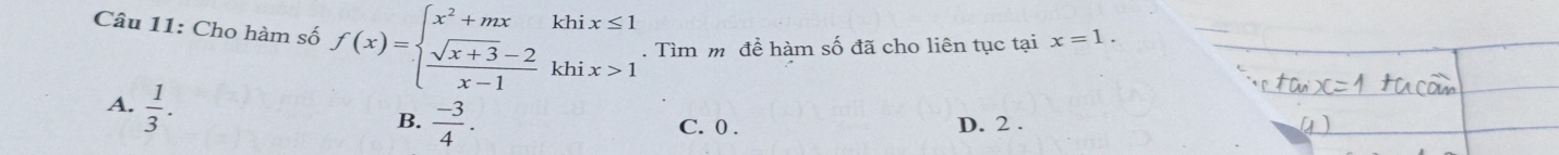 Cho hàm số f(x)=beginarrayl x^2+mx  (sqrt(x+3)-2)/x-1 khix>1endarray.. Tìm m để hàm số đã cho liên tục tại x=1.
A.  1/3 .
B.  (-3)/4 . D. 2.
C. 0.